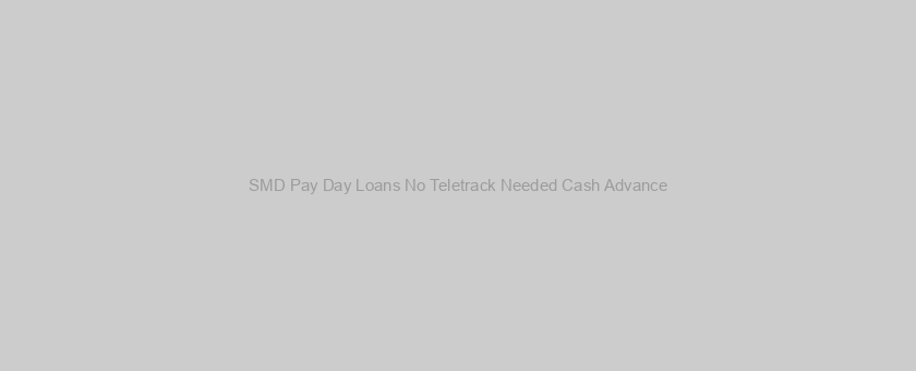 SMD Pay Day Loans No Teletrack Needed Cash Advance